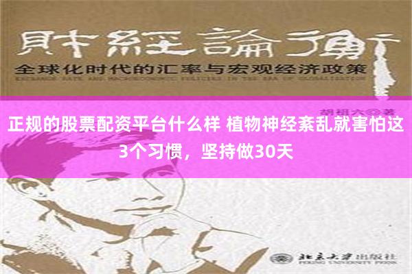 正规的股票配资平台什么样 植物神经紊乱就害怕这3个习惯，坚持做30天